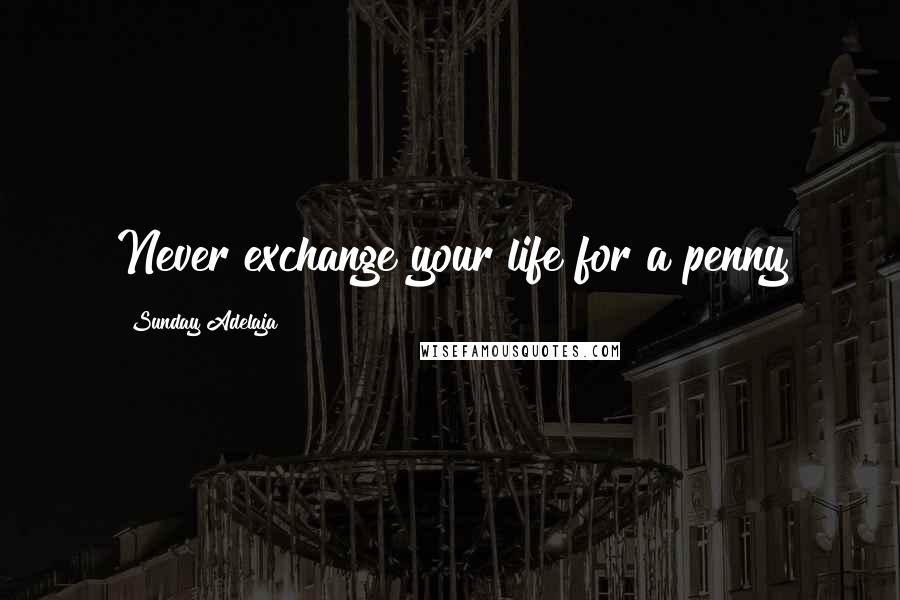 Sunday Adelaja Quotes: Never exchange your life for a penny