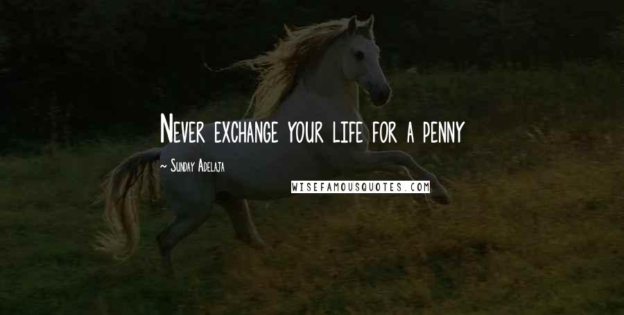 Sunday Adelaja Quotes: Never exchange your life for a penny