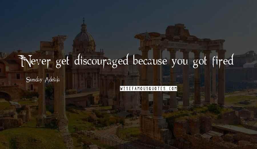 Sunday Adelaja Quotes: Never get discouraged because you got fired