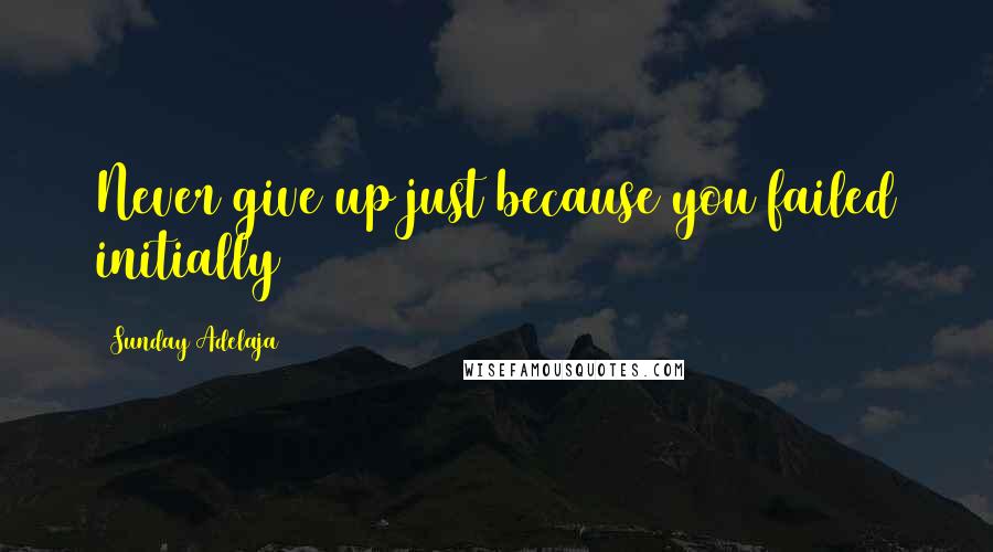 Sunday Adelaja Quotes: Never give up just because you failed initially