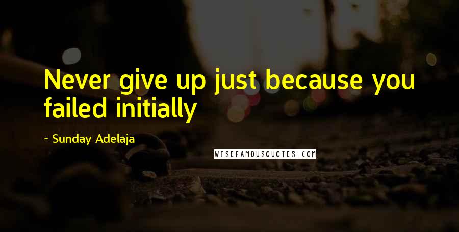 Sunday Adelaja Quotes: Never give up just because you failed initially