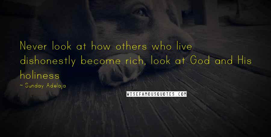 Sunday Adelaja Quotes: Never look at how others who live dishonestly become rich, look at God and His holiness