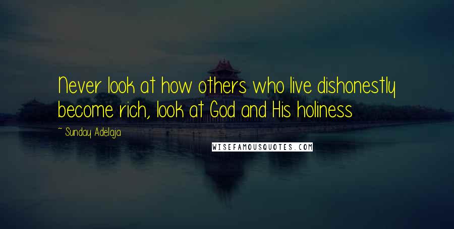 Sunday Adelaja Quotes: Never look at how others who live dishonestly become rich, look at God and His holiness