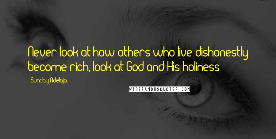 Sunday Adelaja Quotes: Never look at how others who live dishonestly become rich, look at God and His holiness