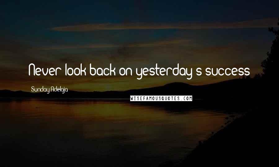 Sunday Adelaja Quotes: Never look back on yesterday's success