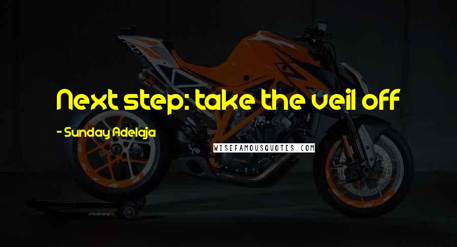 Sunday Adelaja Quotes: Next step: take the veil off