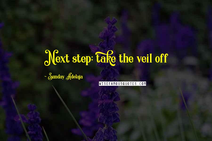 Sunday Adelaja Quotes: Next step: take the veil off