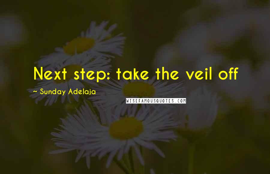 Sunday Adelaja Quotes: Next step: take the veil off