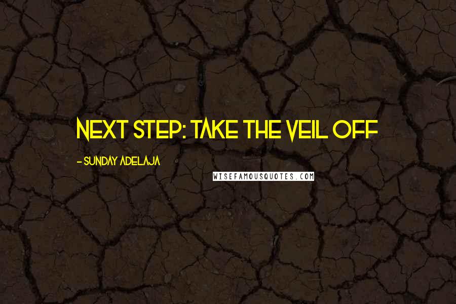 Sunday Adelaja Quotes: Next step: take the veil off