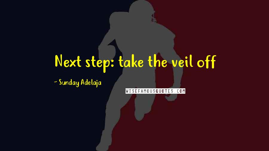 Sunday Adelaja Quotes: Next step: take the veil off