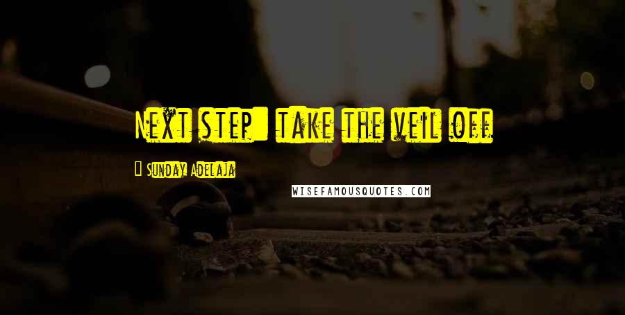 Sunday Adelaja Quotes: Next step: take the veil off