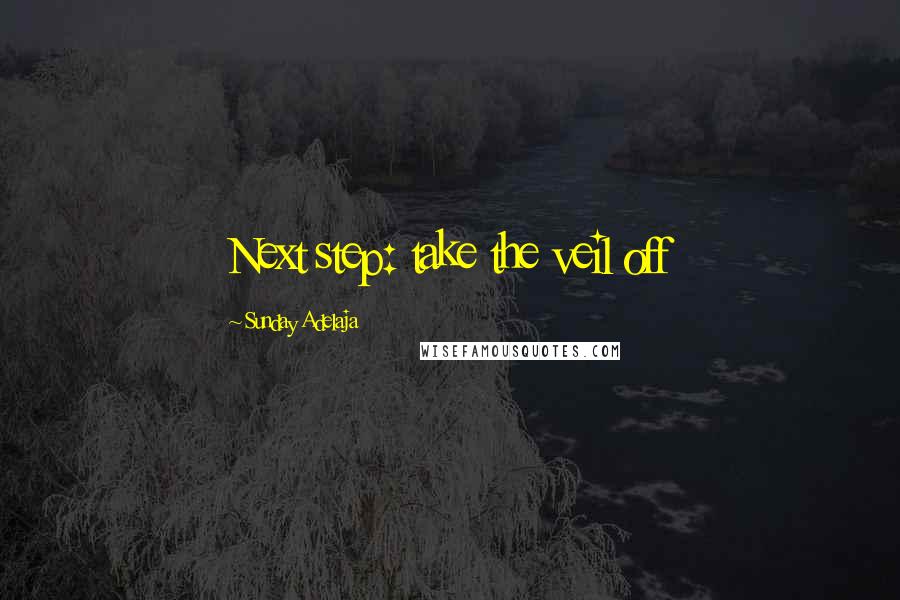 Sunday Adelaja Quotes: Next step: take the veil off