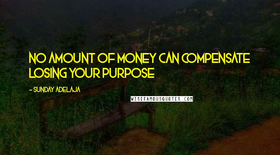 Sunday Adelaja Quotes: No amount of money can compensate losing your purpose