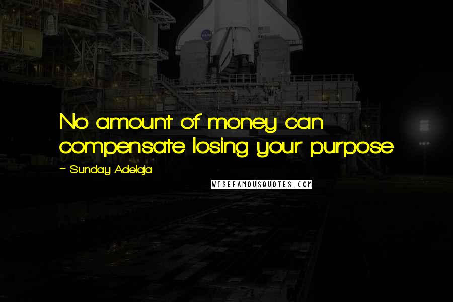 Sunday Adelaja Quotes: No amount of money can compensate losing your purpose