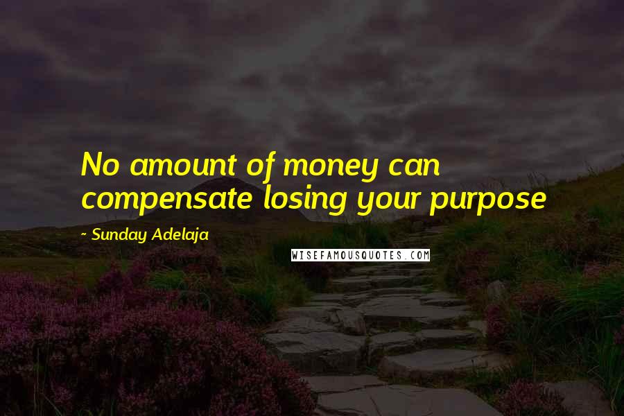 Sunday Adelaja Quotes: No amount of money can compensate losing your purpose