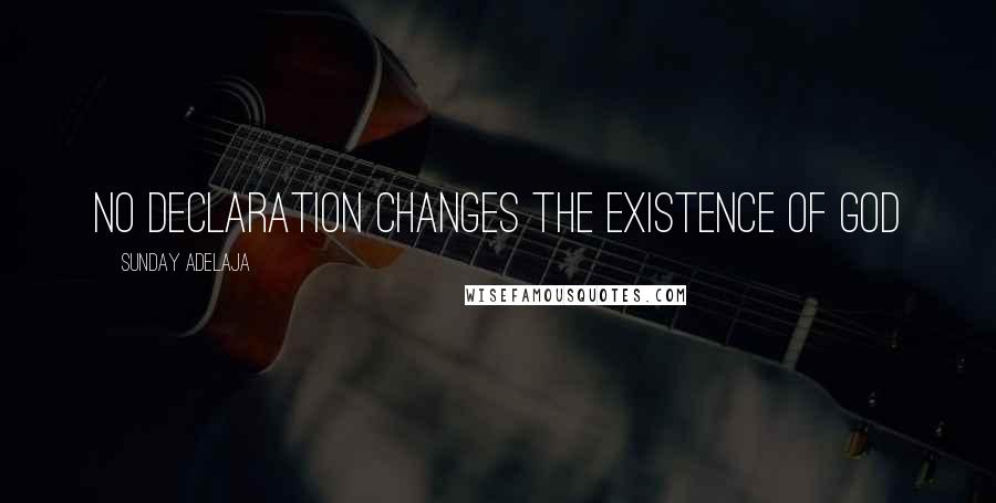 Sunday Adelaja Quotes: No declaration changes the existence of God