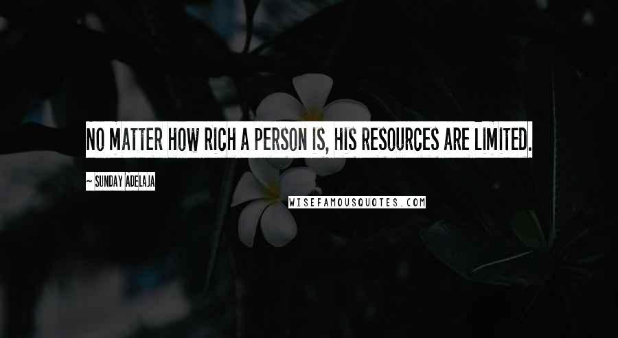 Sunday Adelaja Quotes: No matter how rich a person is, his resources are limited.