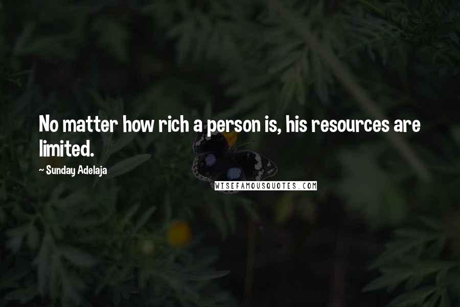 Sunday Adelaja Quotes: No matter how rich a person is, his resources are limited.