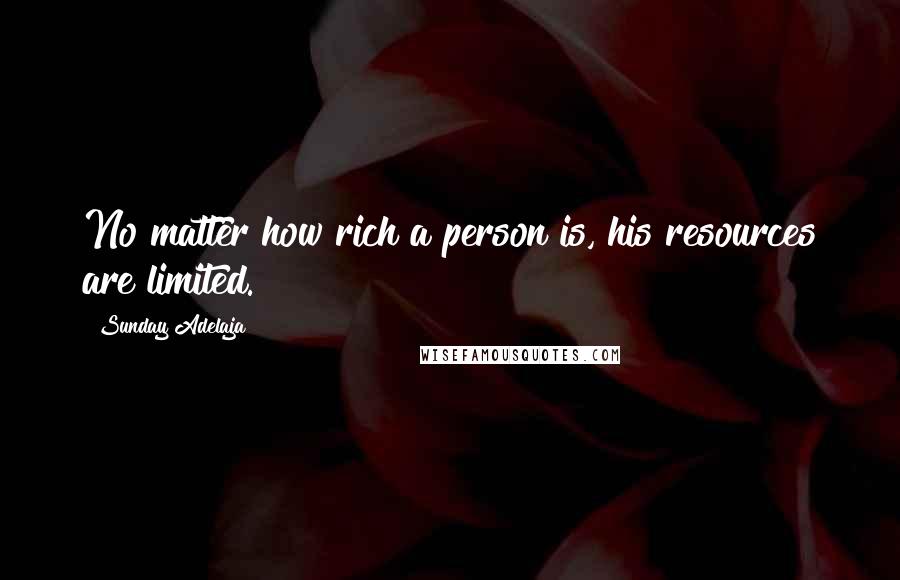 Sunday Adelaja Quotes: No matter how rich a person is, his resources are limited.