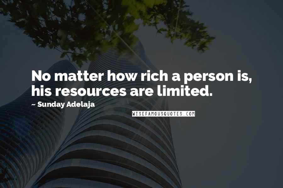 Sunday Adelaja Quotes: No matter how rich a person is, his resources are limited.