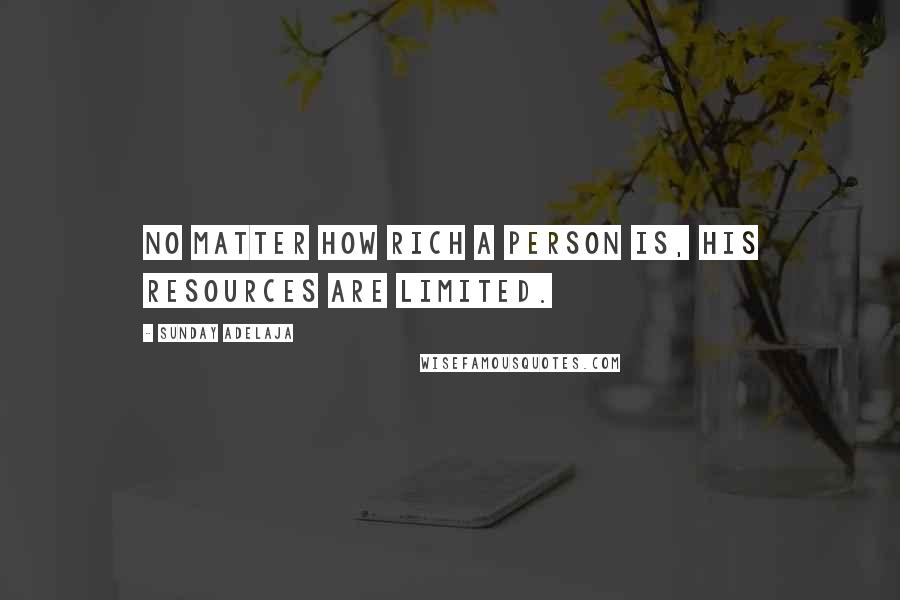 Sunday Adelaja Quotes: No matter how rich a person is, his resources are limited.