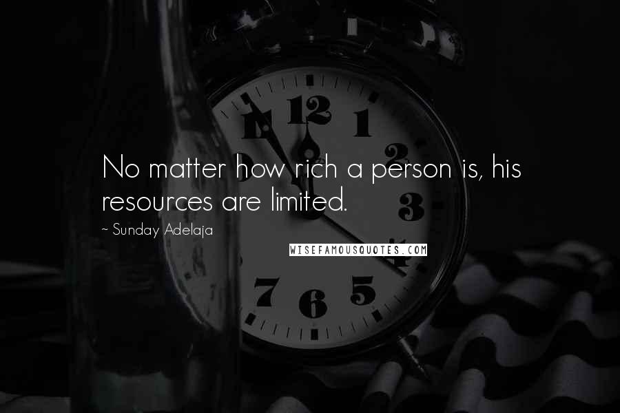 Sunday Adelaja Quotes: No matter how rich a person is, his resources are limited.