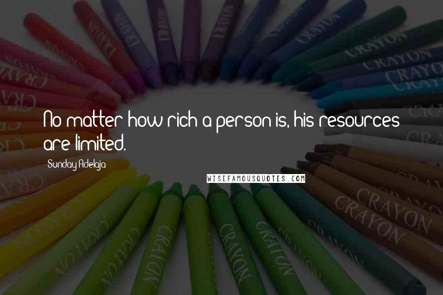 Sunday Adelaja Quotes: No matter how rich a person is, his resources are limited.