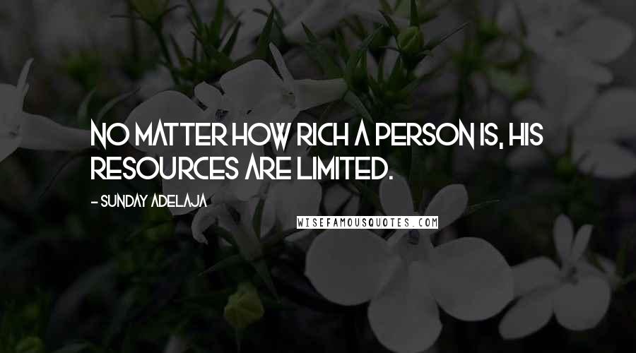 Sunday Adelaja Quotes: No matter how rich a person is, his resources are limited.