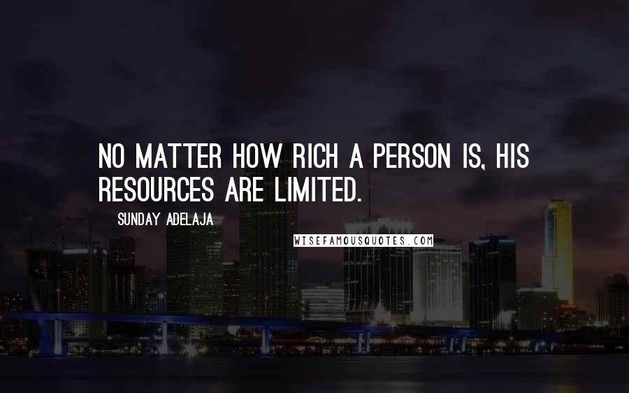 Sunday Adelaja Quotes: No matter how rich a person is, his resources are limited.