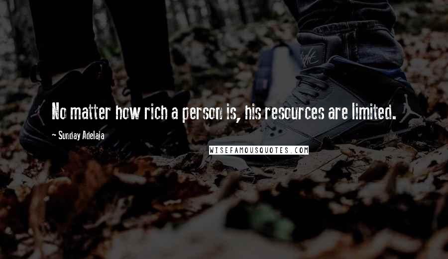 Sunday Adelaja Quotes: No matter how rich a person is, his resources are limited.