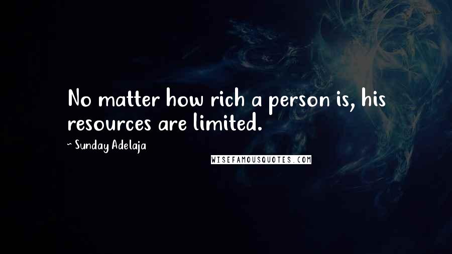 Sunday Adelaja Quotes: No matter how rich a person is, his resources are limited.