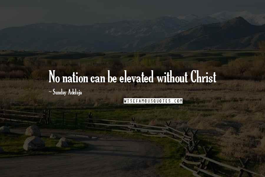 Sunday Adelaja Quotes: No nation can be elevated without Christ