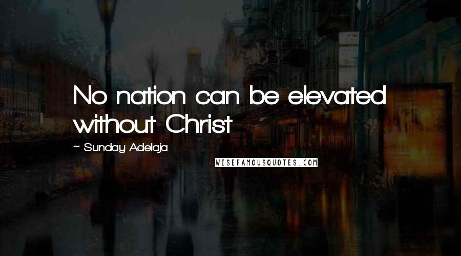 Sunday Adelaja Quotes: No nation can be elevated without Christ