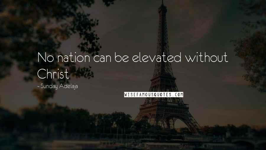 Sunday Adelaja Quotes: No nation can be elevated without Christ