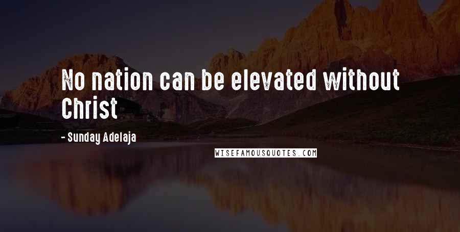 Sunday Adelaja Quotes: No nation can be elevated without Christ