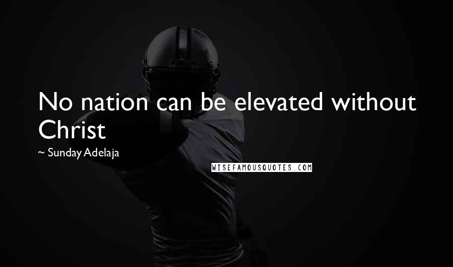 Sunday Adelaja Quotes: No nation can be elevated without Christ