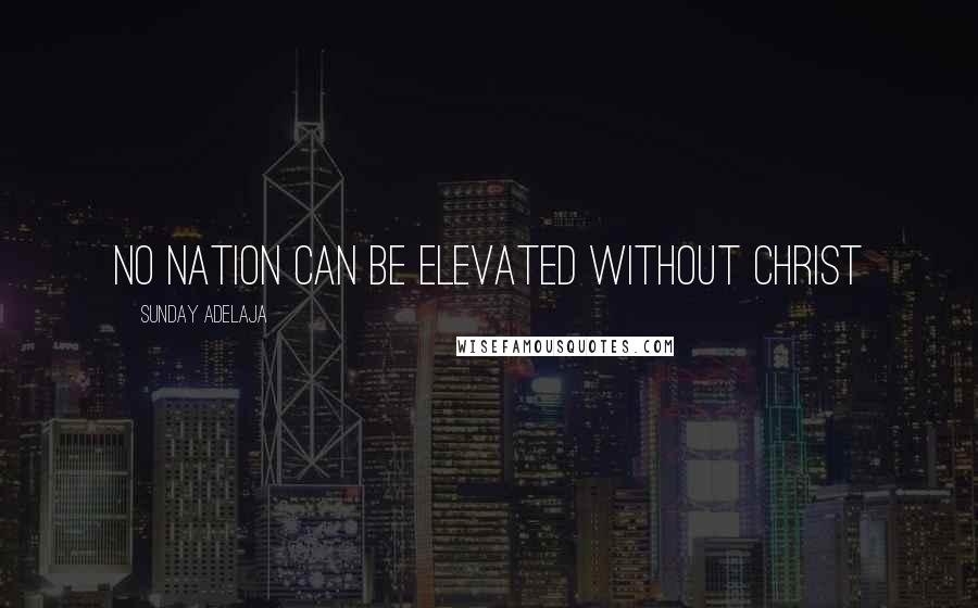 Sunday Adelaja Quotes: No nation can be elevated without Christ