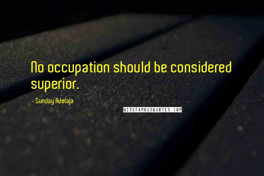 Sunday Adelaja Quotes: No occupation should be considered superior.