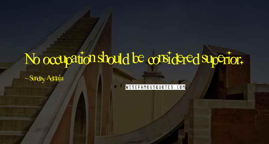 Sunday Adelaja Quotes: No occupation should be considered superior.