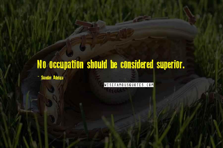 Sunday Adelaja Quotes: No occupation should be considered superior.