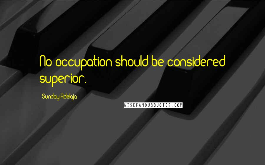 Sunday Adelaja Quotes: No occupation should be considered superior.