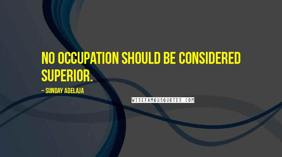 Sunday Adelaja Quotes: No occupation should be considered superior.
