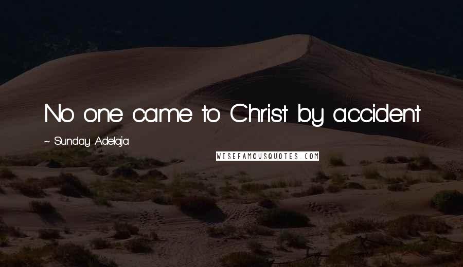 Sunday Adelaja Quotes: No one came to Christ by accident