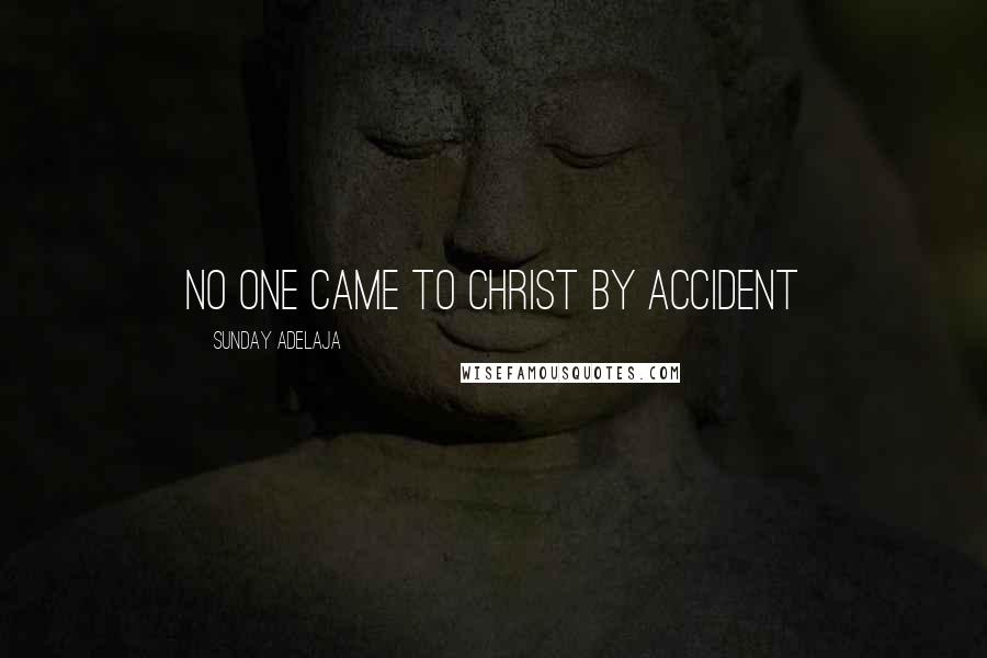 Sunday Adelaja Quotes: No one came to Christ by accident