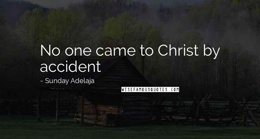 Sunday Adelaja Quotes: No one came to Christ by accident