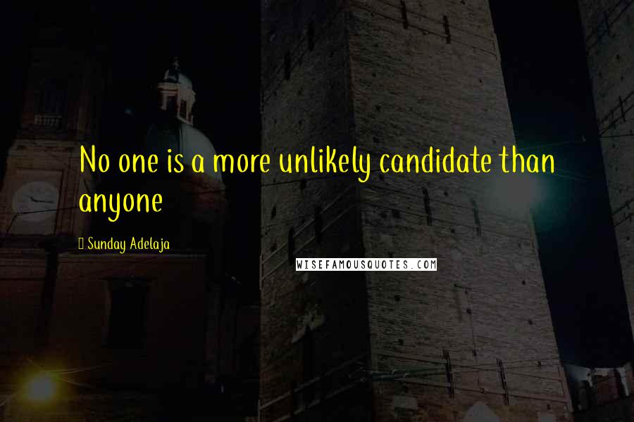 Sunday Adelaja Quotes: No one is a more unlikely candidate than anyone