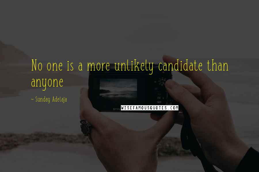 Sunday Adelaja Quotes: No one is a more unlikely candidate than anyone