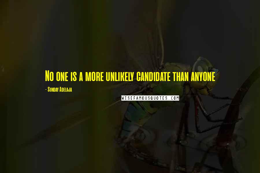 Sunday Adelaja Quotes: No one is a more unlikely candidate than anyone