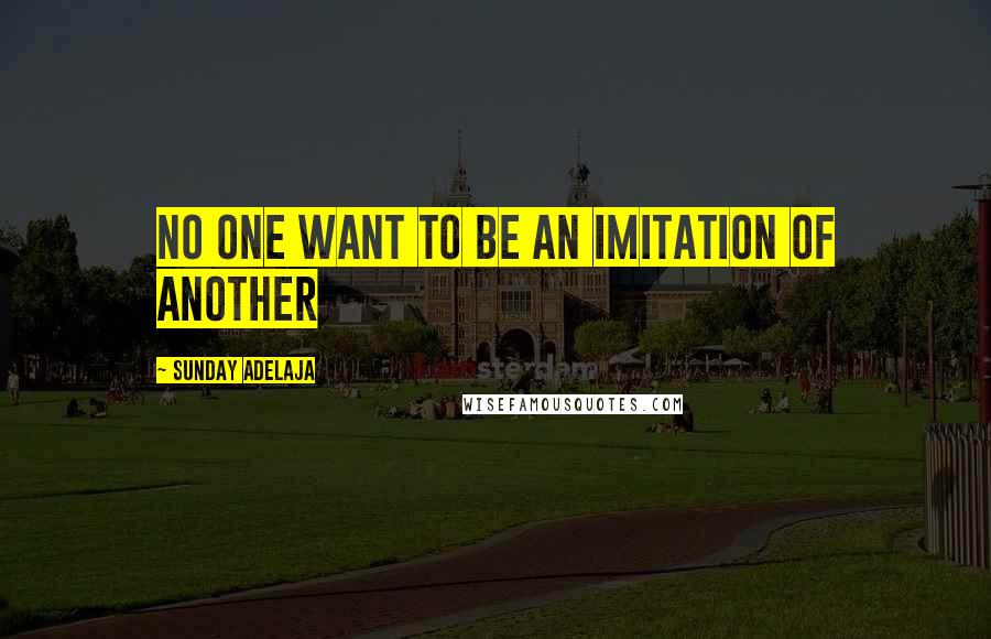 Sunday Adelaja Quotes: No one want to be an imitation of another