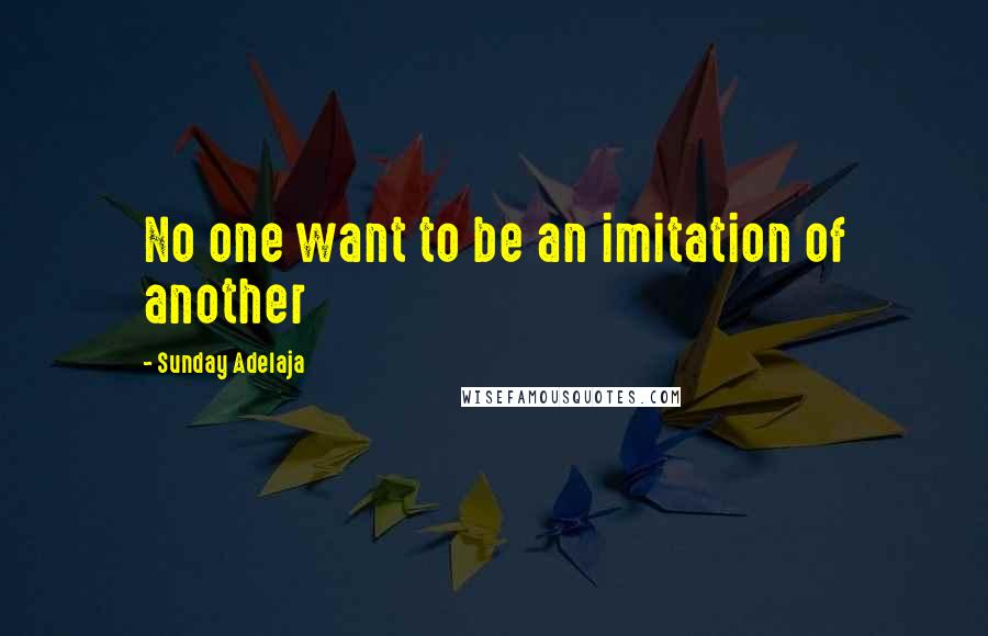 Sunday Adelaja Quotes: No one want to be an imitation of another